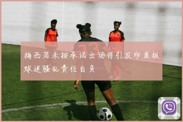 梅西若未按承诺出场将引发印度板球迷骚乱责任自负