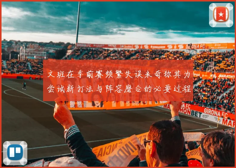 文班在季前赛频繁失误米奇称其为尝试新打法与阵容磨合的必要过程